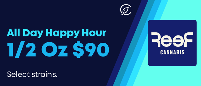 Cannabis Promo, Cannabis Sales, Cannabis Discounts, Cannabis on Sale, Happy Hour All Day: 1/2 OZ Reef for $90