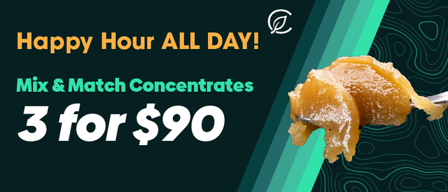 Cannabis Promo, Cannabis Sales, Cannabis Discounts, Cannabis on Sale, Happy Hour All Day: 3 for $90 Mix and Match Concentrates