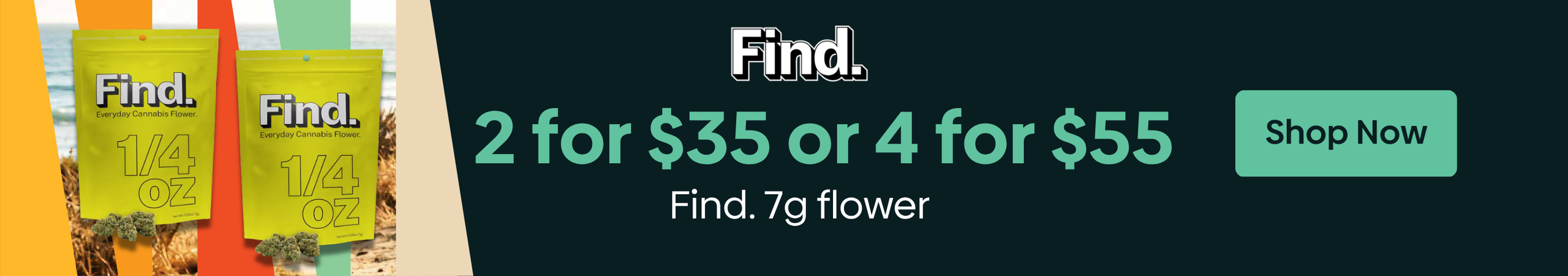 Cannabis Promo, Cannabis Sales, Cannabis Discounts, Cannabis on Sale, FIND. Your Vibes - 2 FOR $35 | 4 FOR $55 FIND. 7g Flower!