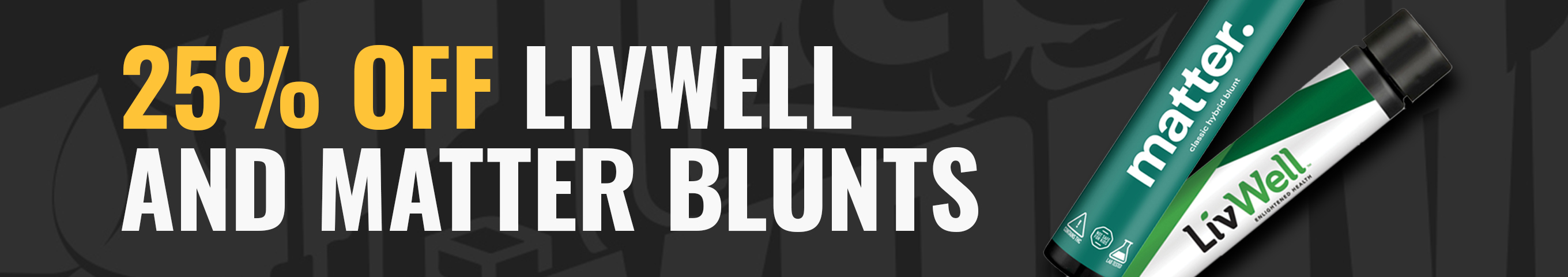 Cannabis Promo, Cannabis Sales, Cannabis Discounts, Cannabis on Sale, 25% Off Livwell and Matter Blunts 