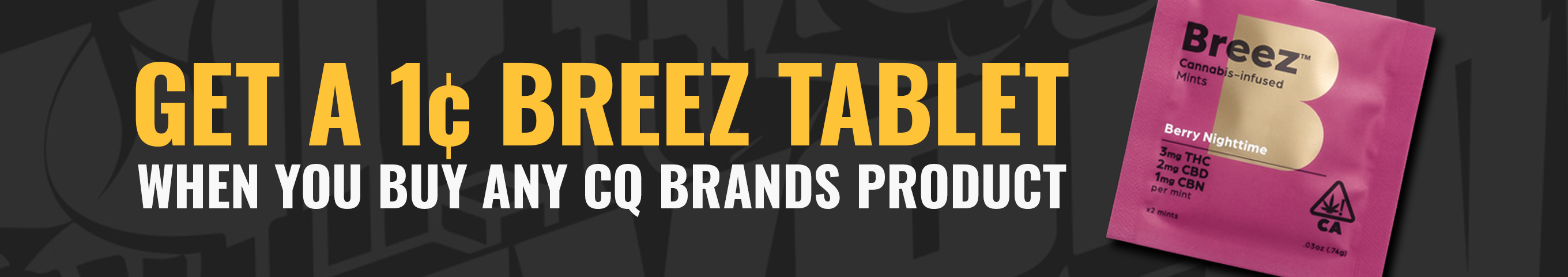 Cannabis Promo, Cannabis Sales, Cannabis Discounts, Cannabis on Sale, Buy any CQ Brands Product, Get a 1¢ Breez Tablet 