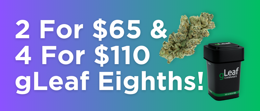 Cannabis Promo, Cannabis Sales, Cannabis Discounts, Cannabis on Sale, 2 For $65 gLeaf Eighths