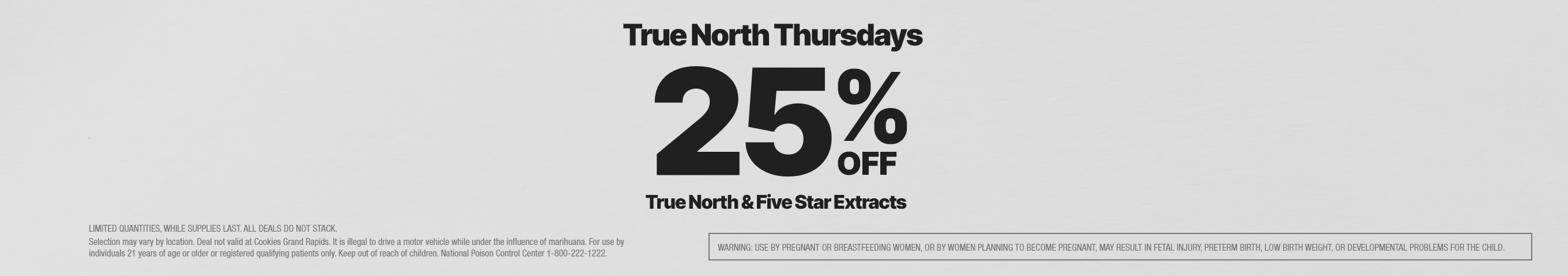 Cannabis Promo, Cannabis Sales, Cannabis Discounts, Cannabis on Sale, TRUE NORTH THURSDAYS - 25% OFF TRUE NORTH & FIVE STAR 