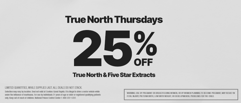 Cannabis Promo, Cannabis Sales, Cannabis Discounts, Cannabis on Sale, TRUE NORTH THURSDAYS - 25% OFF TRUE NORTH & FIVE STAR 