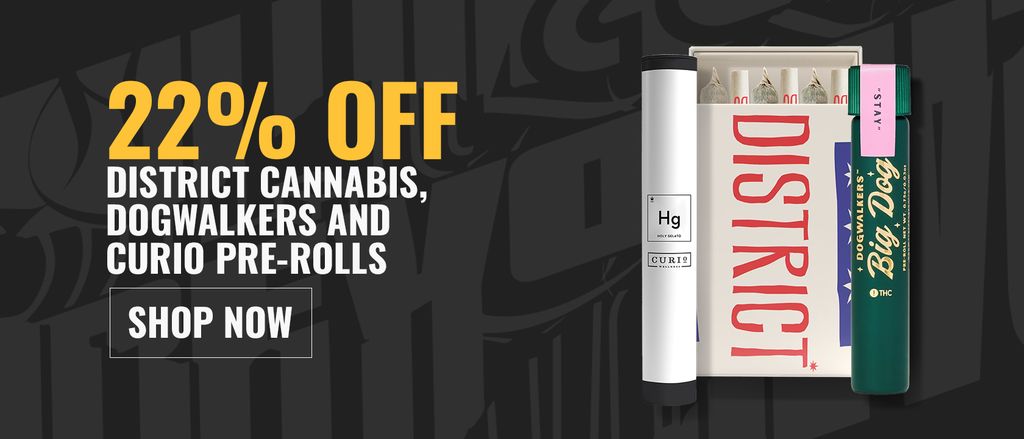 Cannabis Promo, Cannabis Sales, Cannabis Discounts, Cannabis on Sale, 22% off District Cannabis, Dogwalkers, and Curio Pre-rolls 