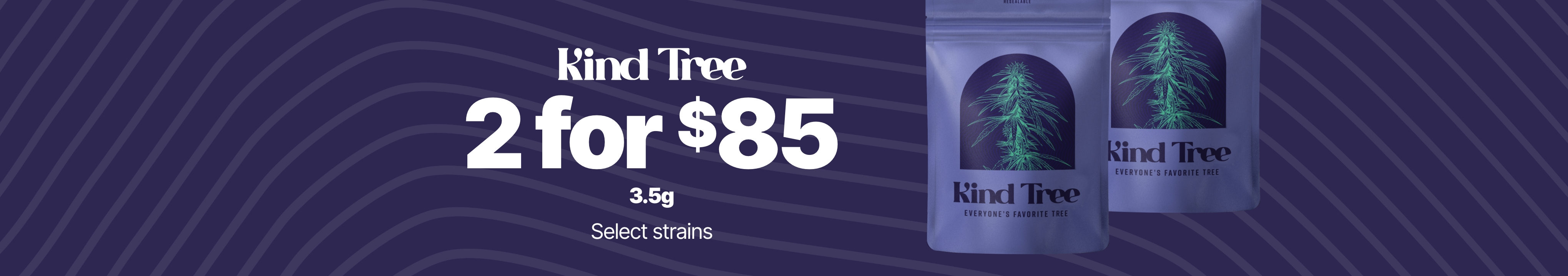 Cannabis Promo, Cannabis Sales, Cannabis Discounts, Cannabis on Sale, Strains Of The Month - 2 for $85 On These Kind Tree 3.5! WEB