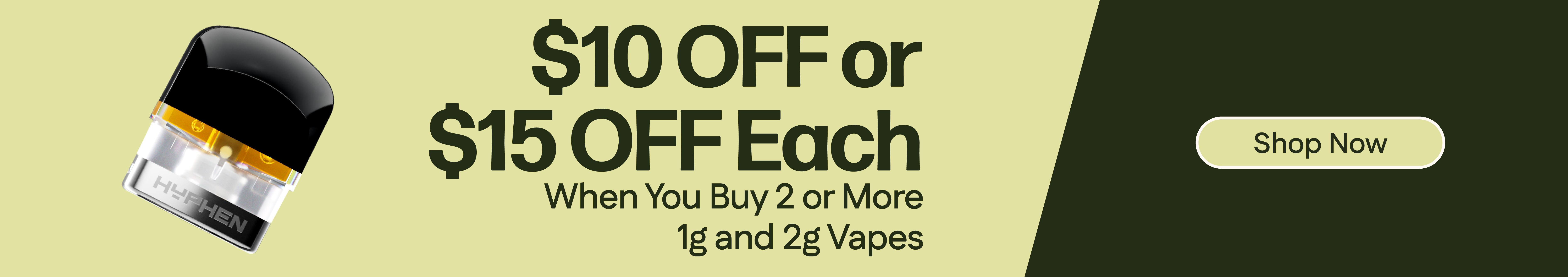 $10 OFF or $15 OFF 2+ 1g & 2g Vapes