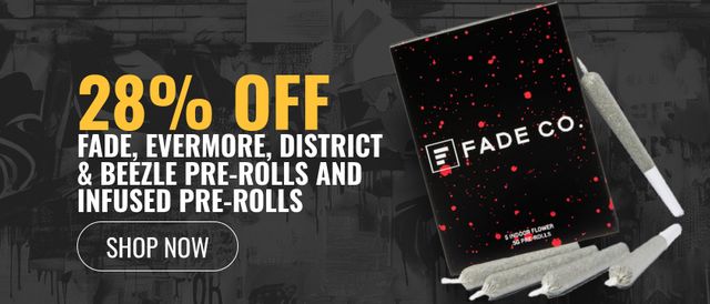 Cannabis Promo, Cannabis Sales, Cannabis Discounts, Cannabis on Sale, 28% off Fade, Evermore, District & Beezle Pre-rolls and Infused Pre-rolls