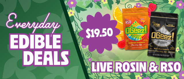 Cannabis Promo, Cannabis Sales, Cannabis Discounts, Cannabis on Sale, $19.50 OGeez Live Rosin & RSO Edibles