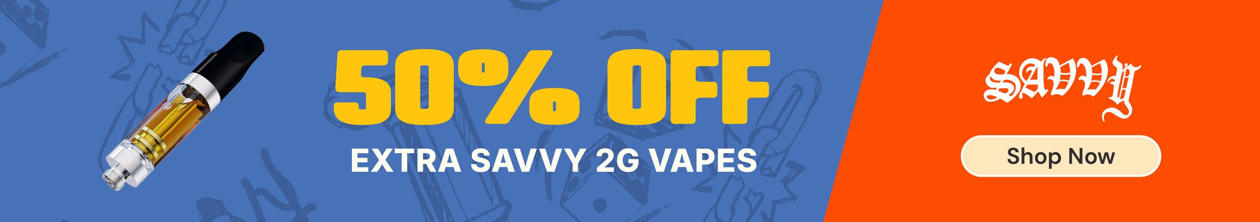 Cannabis Promo, Cannabis Sales, Cannabis Discounts, Cannabis on Sale, 50% OFF Extra Savvy 2G Vapes