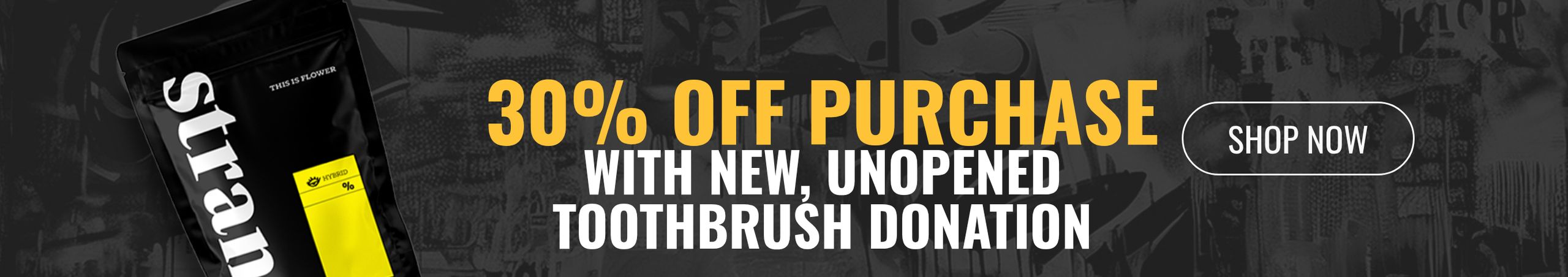 Cannabis Promo, Cannabis Sales, Cannabis Discounts, Cannabis on Sale, 30% off entire purchase with donation of a new, unopened toothbrush