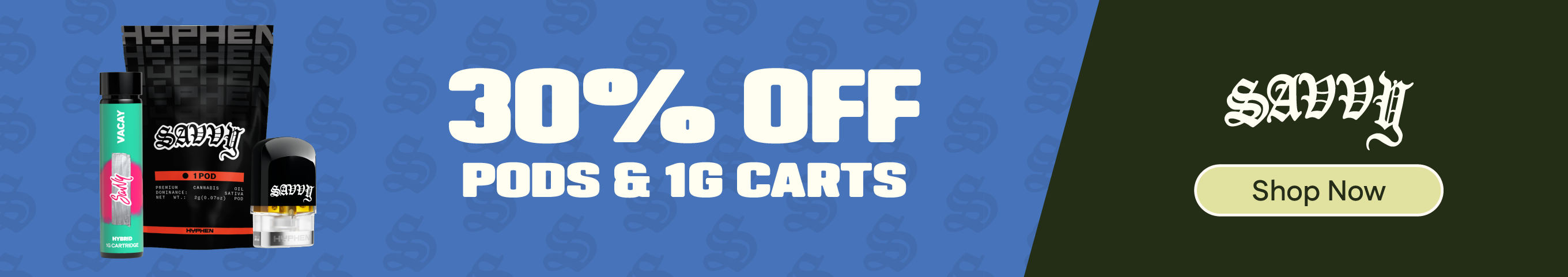 30% OFF Savvy Pods & 1g Cartridges