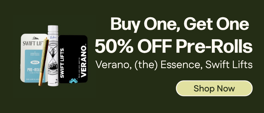 BOGO 50% OFF Verano, Swift Lifts and (the) Essence Pre-rolls