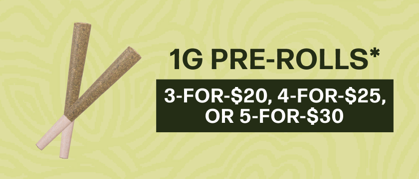 3-for-$20, 4-for-$25, or 5-for-$30 1G Pre-rolls