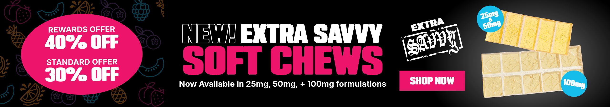 Cannabis Promo, Cannabis Sales, Cannabis Discounts, Cannabis on Sale, Up to 40% OFF NEW Extra Savvy Soft Chews