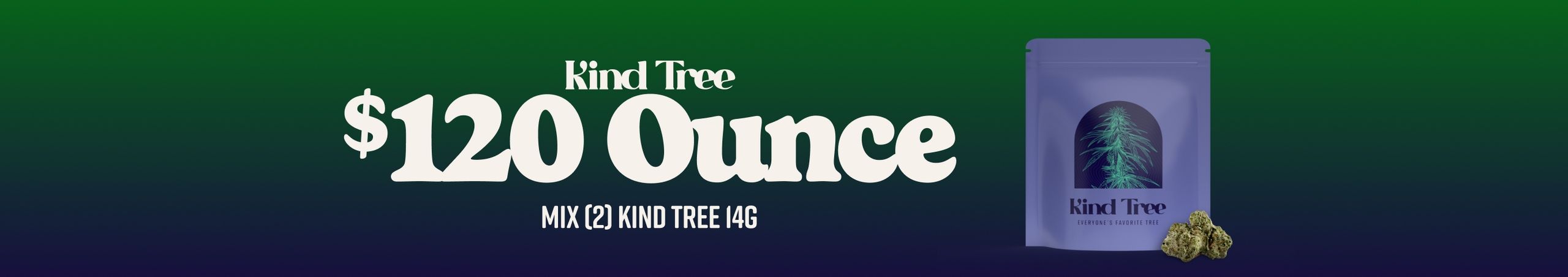 Cannabis Promo, Cannabis Sales, Cannabis Discounts, Cannabis on Sale, $120 for 2 Kind Tree 14G or 1 Kind Tree 28G