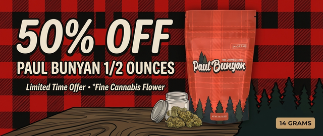 Cannabis Promo, Cannabis Sales, Cannabis Discounts, Cannabis on Sale, Paul Bunyan - 50% Off Half Ounces