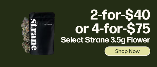 Cannabis Promo, Cannabis Sales, Cannabis Discounts, Cannabis on Sale, 2-for-$40 or 4-for-$75 Select 3.5g Strane Flower