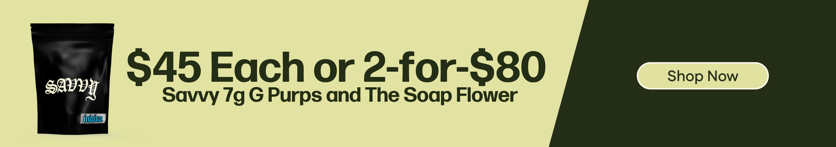 1-for-$45 or 2-for-$80 Savvy The Soap and G Purps 7g Flower