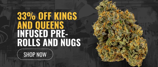 Cannabis Promo, Cannabis Sales, Cannabis Discounts, Cannabis on Sale, 33% off Kings and Queens Infused Pre-rolls and Nugs