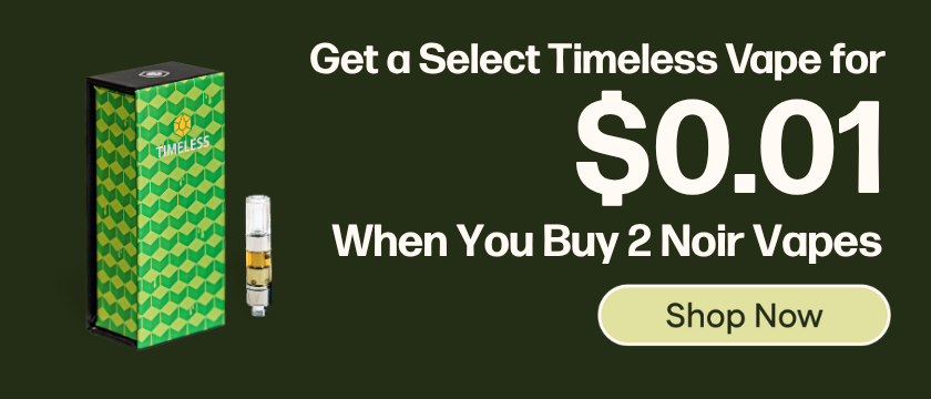 Buy Any 2 Noir Vapes, Get a $0.01 Select 0.5g Timeless