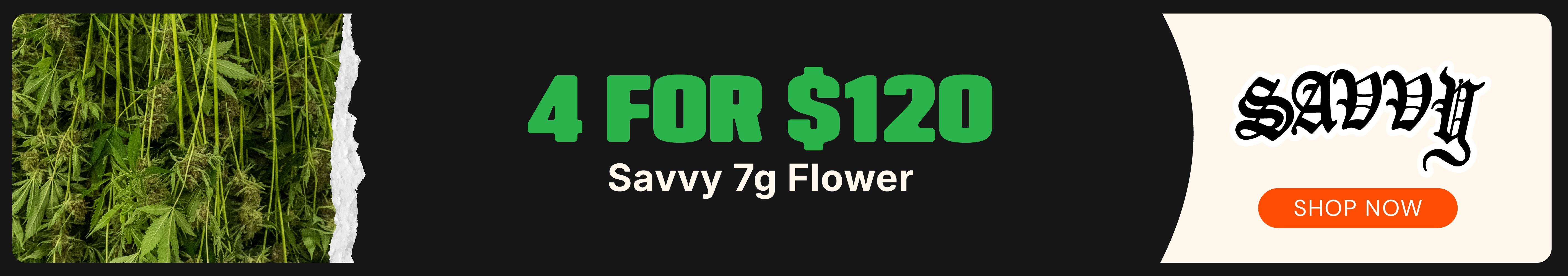 Savvy 7g Flower: 4-for-$120