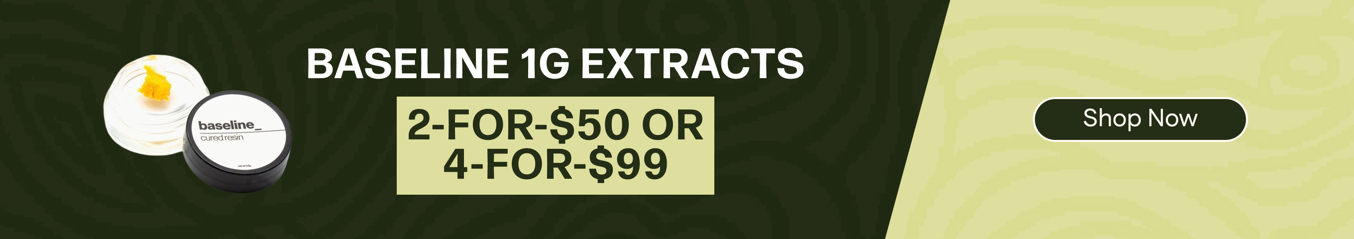 2-for-$50 or 4-for-$99 Baseline 1G Concentrates