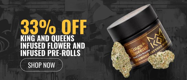 Cannabis Promo, Cannabis Sales, Cannabis Discounts, Cannabis on Sale, 33% off King and Queens Infused Flower and Infused Pre-rolls