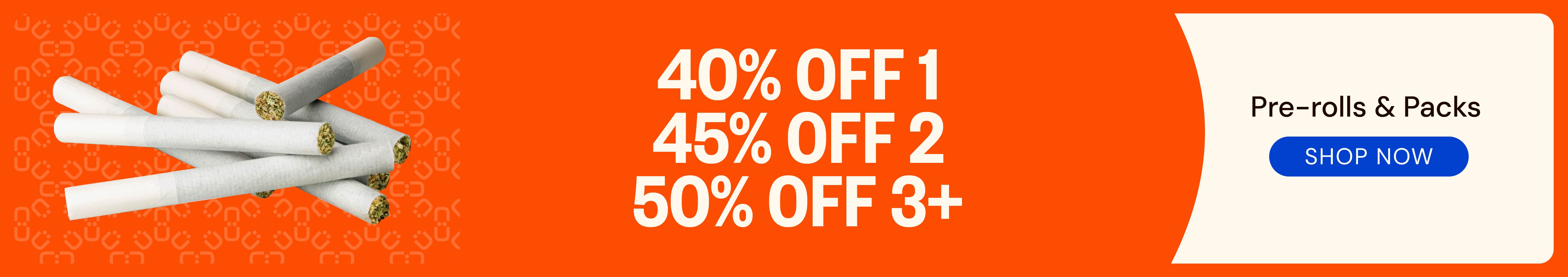 Pre-Rolls & Packs: 40% OFF 1, 45% OFF 2, or 50% OFF 3+