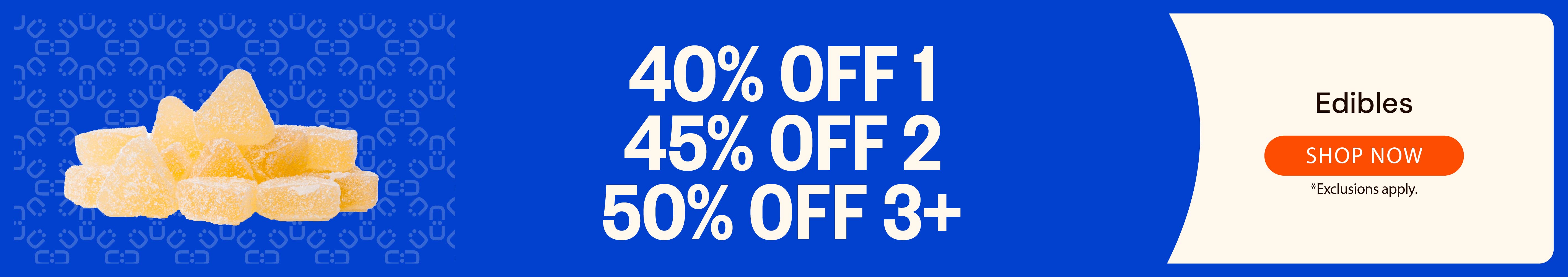 Edibles: 40% OFF 1, 45% OFF 2, 50% OFF 3+