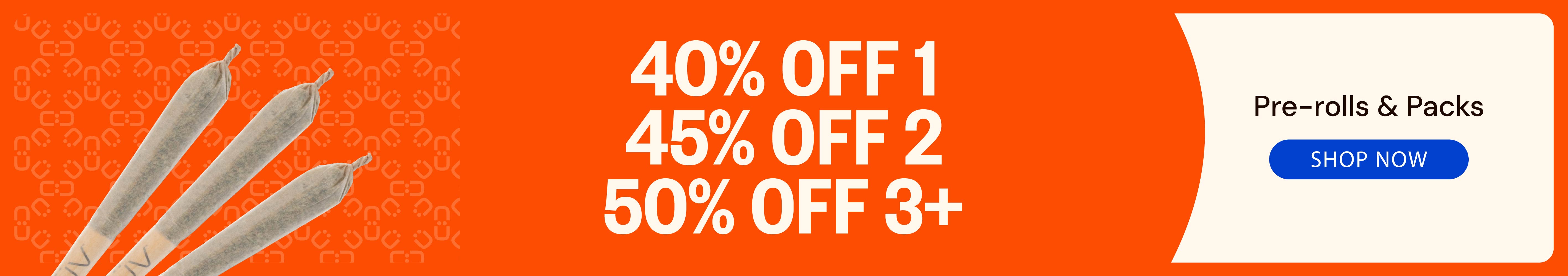 Pre-Rolls & Packs: 40% OFF 1, 45% OFF 2, or 50% OFF 3+