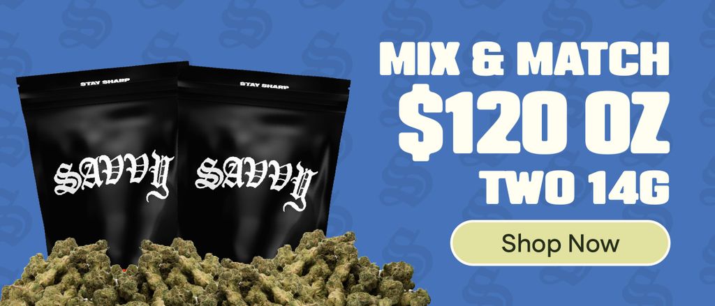 Savvy Flower: $120 OZ (Mix & Match) 2 - 14g flower