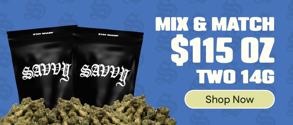 Savvy Flower: $115 OZ (Mix & Match) 2 - 14g flower