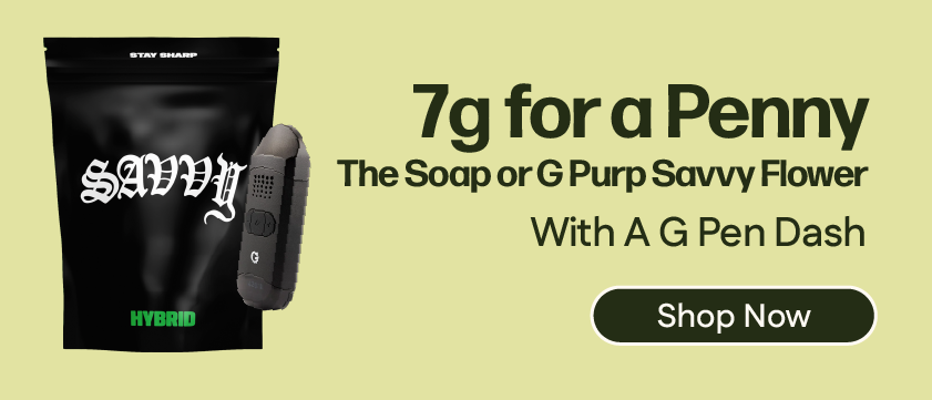 Buy a G Pen Dash, get a $0.01 The Soap or G Purps 7g Flower