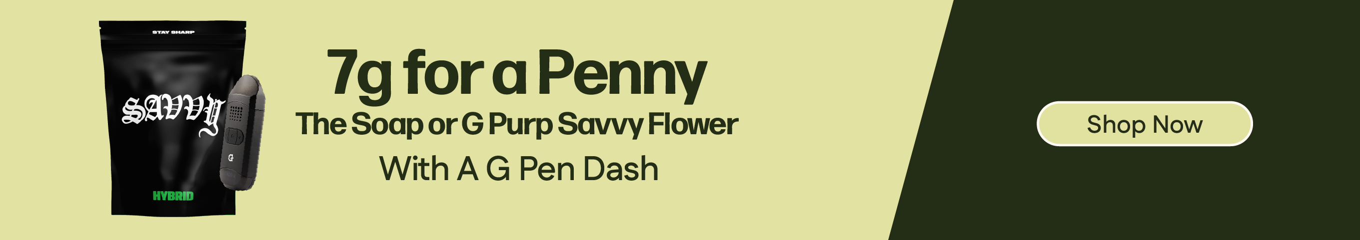 Buy a G Pen Dash, get a $0.01 The Soap or G Purps 7g Flower