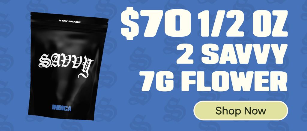Savvy Flower: $70 1/2 OZ (Mix & Match) 2 - 7g flower