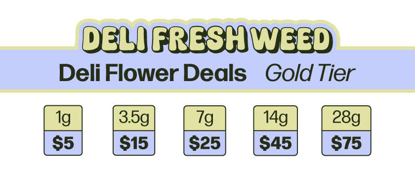 Gold Tier Deli Flower - Happy Hour (4:20pm - Close)