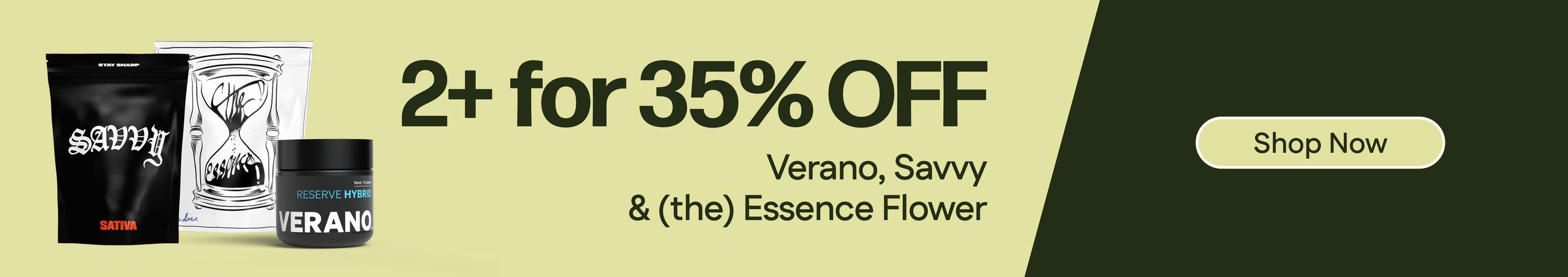35% Off 2+ - Savvy, Verano Reserve & (the) Essence Flower Cannabis Promo, Cannabis Sales, Cannabis Discounts, Cannabis on Sale, 35% Off 2+ - Savvy, Verano Reserve & (the) Essence Flower