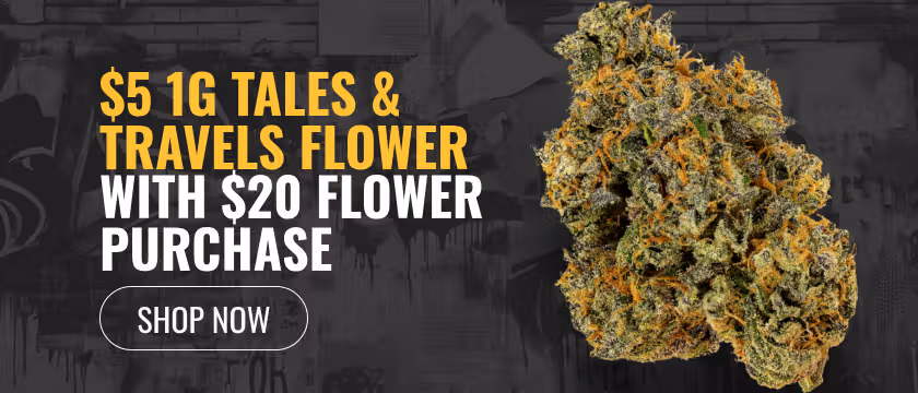 Cannabis Promo, Cannabis Sales, Cannabis Discounts, Cannabis on Sale, $5 1G Tales & Travels Flower with $20 Flower Purchase