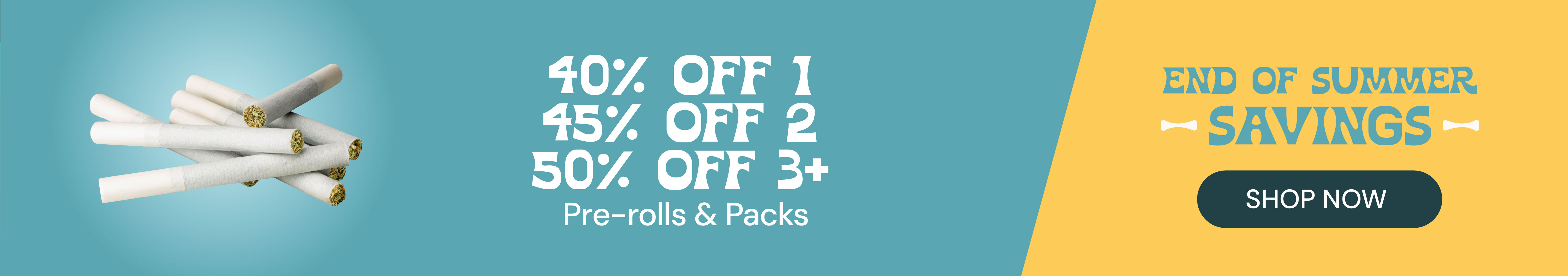 Pre-Rolls & Packs: 40% OFF 1, 45% OFF 2, or 50% OFF 3+