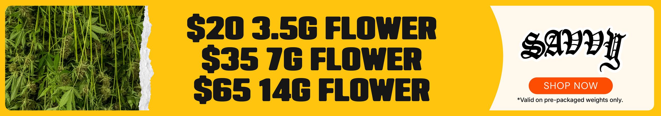 Cannabis Promo, Cannabis Sales, Cannabis Discounts, Cannabis on Sale, Savvy Flower: $20 3.5g, $35 7g, $65 14g