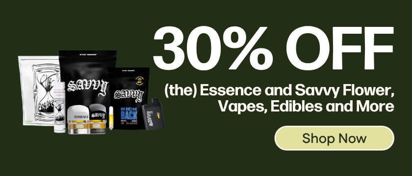 30% OFF (the) Essence and Savvy Flower, Vapes, Pre-Rolls, Edibles & More