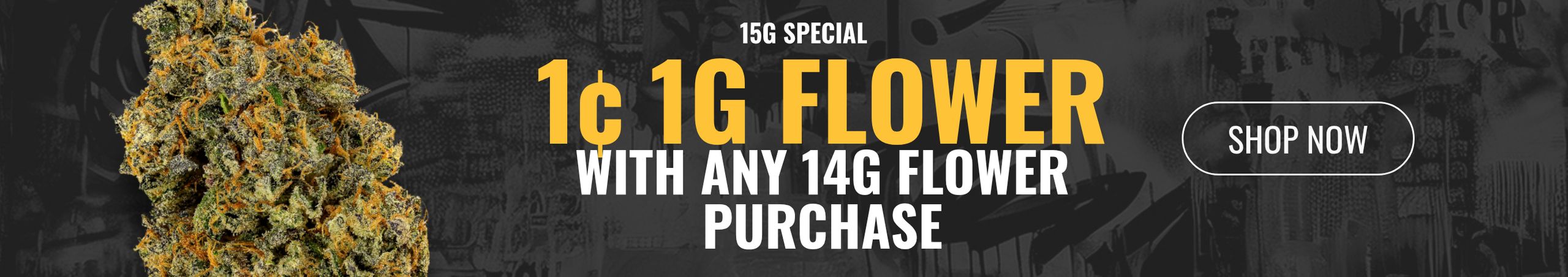 15g Special: 1¢ 1g Flower with any 14g Flower Cannabis Promo, Cannabis Sales, Cannabis Discounts, Cannabis on Sale, 15g Special: 1¢ 1g Flower with any 14g Flower