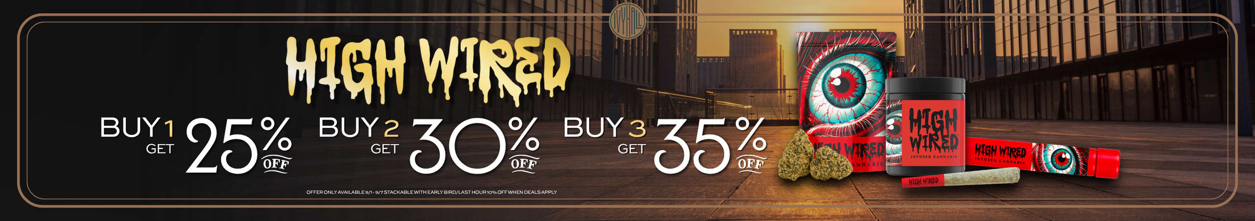 Cannabis Promo, Cannabis Sales, Cannabis Discounts, Cannabis on Sale, High Wired - Buy 1x get 25% Off - 2x Get 30% - 3x get 35%!