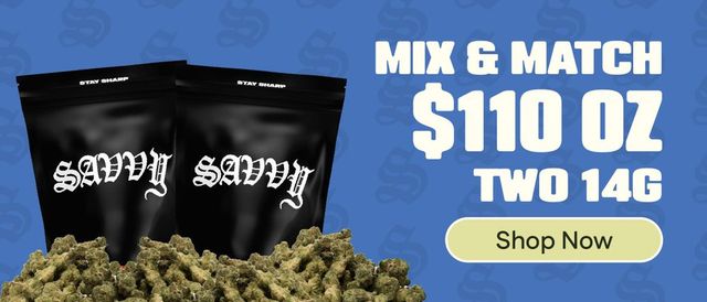 Cannabis Promo, Cannabis Sales, Cannabis Discounts, Cannabis on Sale, Savvy Flower : $110 Oz (Mix & Match) 2 - 14g