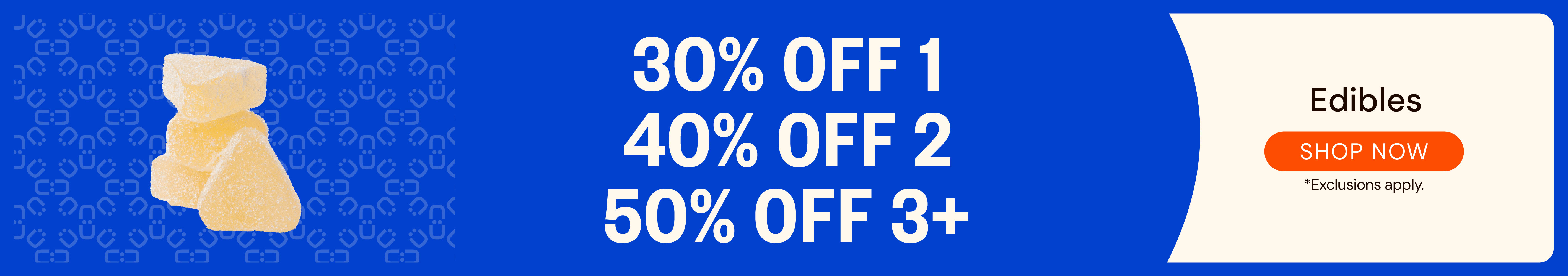 Edibles: 30% OFF 1, 40% OFF 2, or 50% OFF 3 or more!