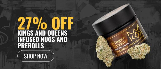 Cannabis Promo, Cannabis Sales, Cannabis Discounts, Cannabis on Sale, 27% off Kings and Queens Infused Nugs and Pre-rolls
